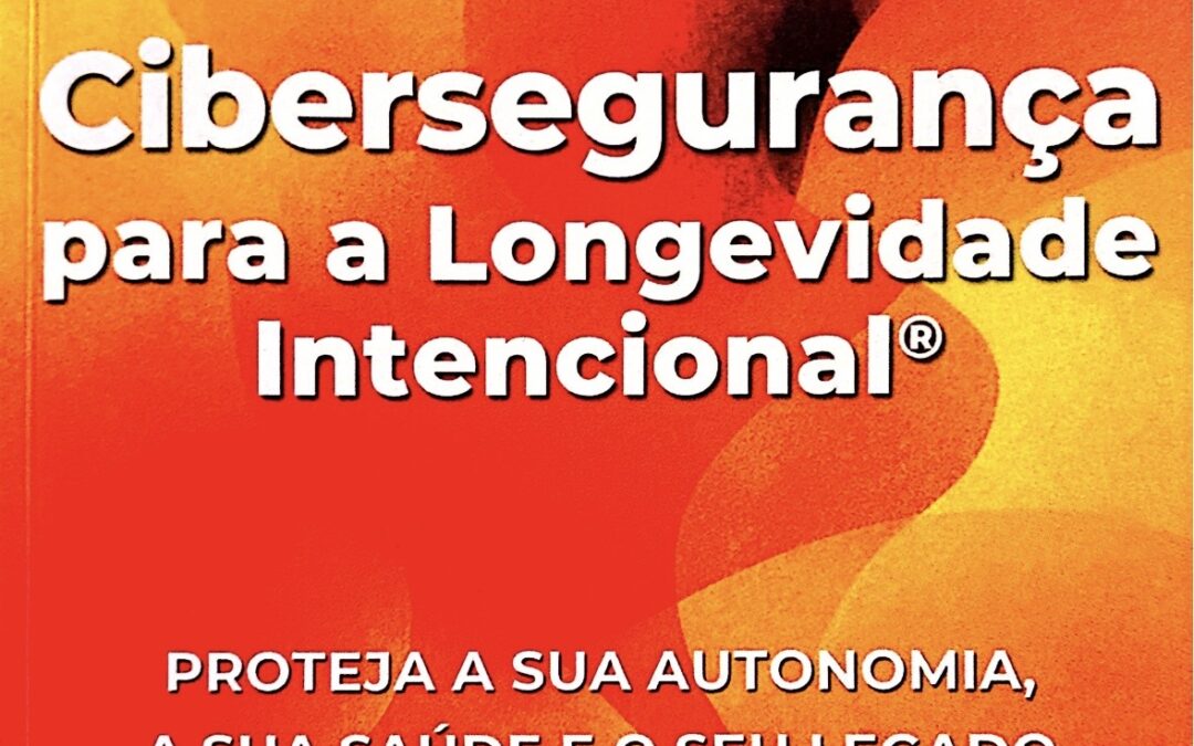 CIBERSEGURANÇA PARA A LONGEVIDADE INTENCIONAL